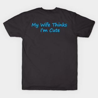 My Wife Thinks I'm Cute T-Shirt